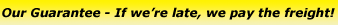 Our Guarantee - If we're late, we pay the freight!